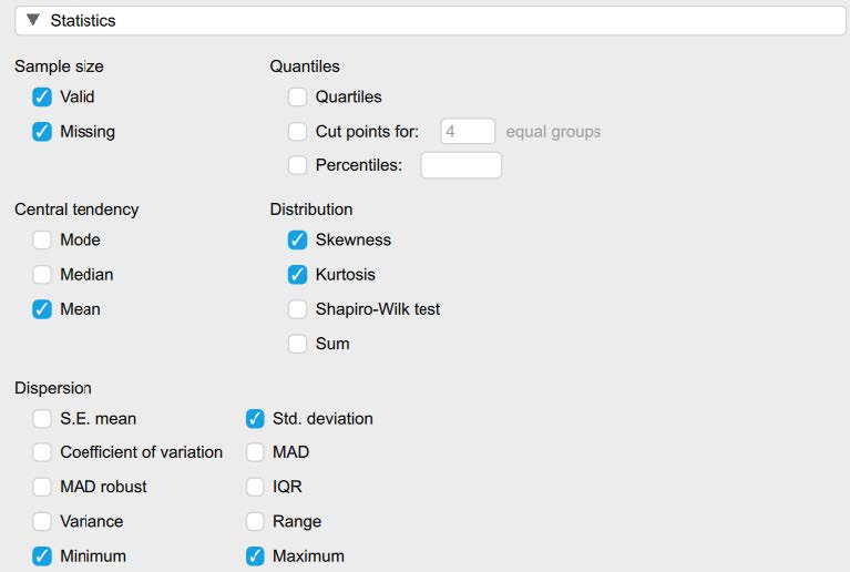 Screenshot of JASP screen to illustrate what boxes to check in the Statistics section in Descriptive Statistics. The following boxes are checked: Std. deviation, Minimum, Maximum, Mean, Skewness, and Kurtosis. Valid and Missing are automatically selected under Sample Size.